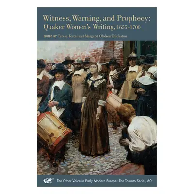 "Witness, Warning, and Prophecy: Quaker Women's Writing, 1655-1700 Volume 60" - "" ("Feroli Tere