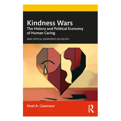 "Kindness Wars: The History and Political Economy of Human Caring" - "" ("Cazenave Noel A.")