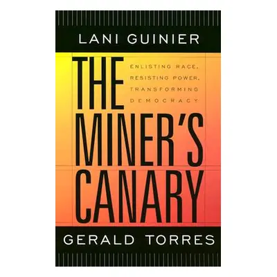 "The Miner's Canary: Enlisting Race, Resisting Power, Transforming Democracy" - "" ("Guinier Lan