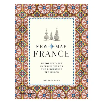 "New Map France: Unforgettable Experiences for the Discerning Traveler" - "" ("Ypma Herbert")