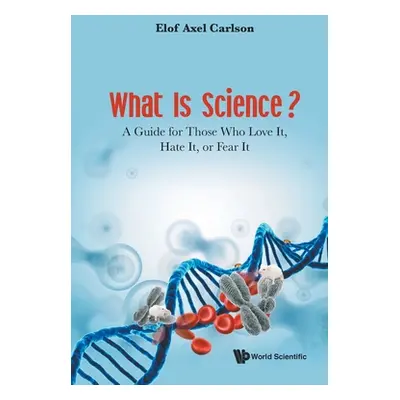 "What Is Science? a Guide for Those Who Love It, Hate It, or Fear It" - "" ("Carlson Elof Axel")