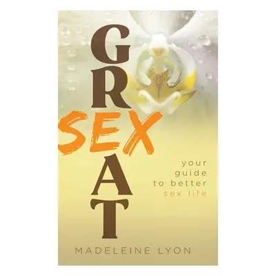 "Great Sex: Your Guide to Better Sex Life" - "" ("Lyon Madeleine")