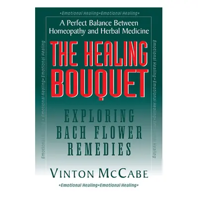 "The Healing Bouquet: Exploring Bach Flower Remedies" - "" ("McCabe Vinton")