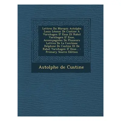 "Lettres Du Marquis Astolphe Louis Lonor De Custine Varnhagen D' Ense Et Rahel Varnhagen D' Ens