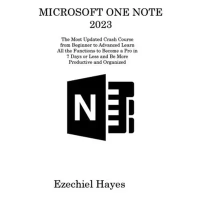 "Microsoft One Note 2023: The Most Updated Crash Course from Beginner to Advanced Learn All the 