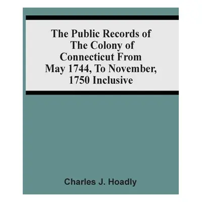 "The Public Records Of The Colony Of Connecticut From May 1744, To November, 1750 Inclusive" - "