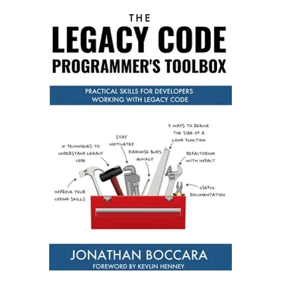 "The Legacy Code Programmer's Toolbox: Practical Skills for Software Professionals Working with 