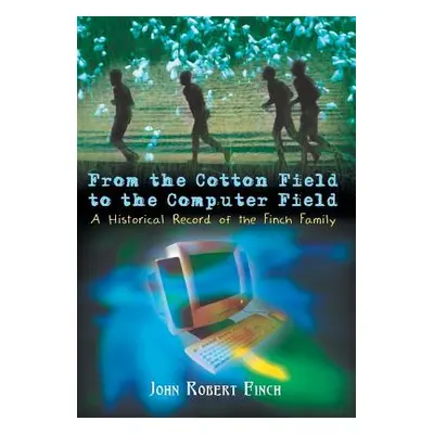 "From the Cotton Field to the Computer Field: A Historical Record of the Finch Family" - "" ("Fi