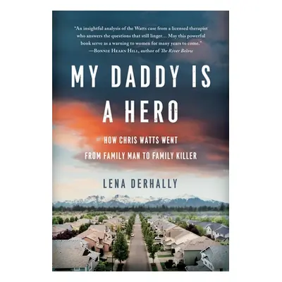 "My Daddy is a Hero: How Chris Watts Went from Family Man to Family Killer" - "" ("Derhally Lena