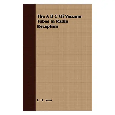 "The A B C Of Vacuum Tubes In Radio Reception" - "" ("Lewis E. H.")