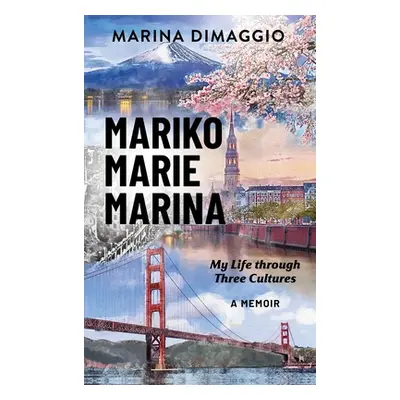 "Mariko Marie Marina: My Life through Three Cultures A Memoir" - "" ("Dimaggio Marina")