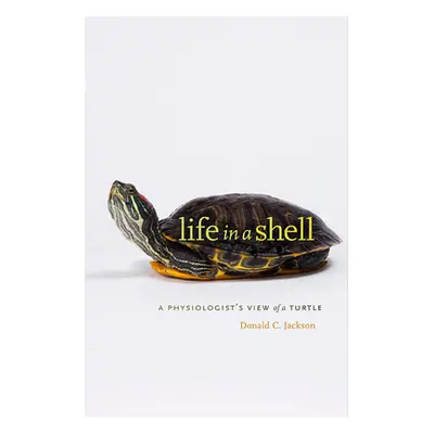 "Life in a Shell: A Physiologist's View of a Turtle" - "" ("Jackson Donald C.")