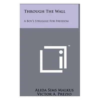 "Through the Wall: A Boy's Struggle for Freedom" - "" ("Malkus Alida Sims")