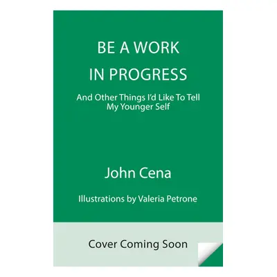 "Be a Work in Progress: And Other Things I'd Like to Tell My Younger Self" - "" ("Cena John")