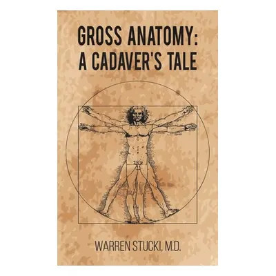 "Gross Anatomy: A Cadaver's Tale" - "" ("Stucki Warren")