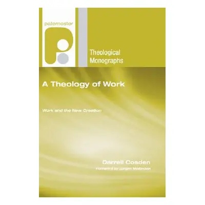 "A Theology of Work" - "" ("Cosden Darrell")