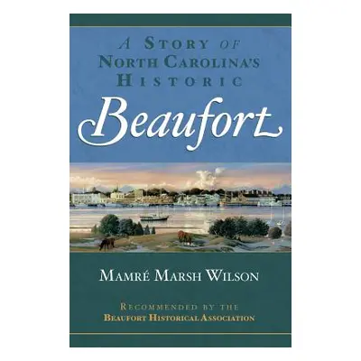 "A Story of North Carolina's Historic Beaufort" - "" ("Wilson Mamre Marsh")