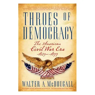 "Throes of Democracy: The American Civil War Era, 1829-1877" - "" ("McDougall Walter a.")