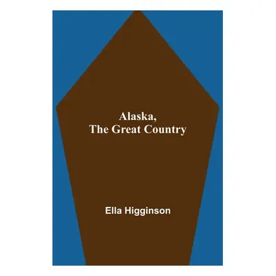 "Alaska, the Great Country" - "" ("Higginson Ella")