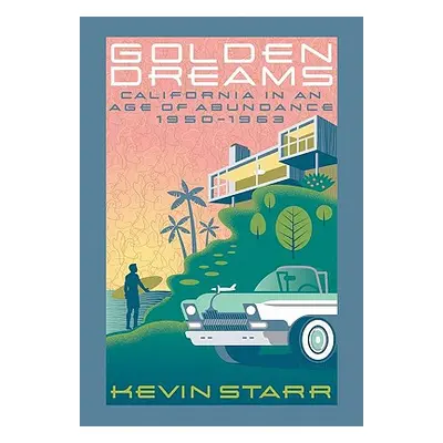 "Golden Dreams: California in an Age of Abundance, 1950-1963" - "" ("Starr Kevin")