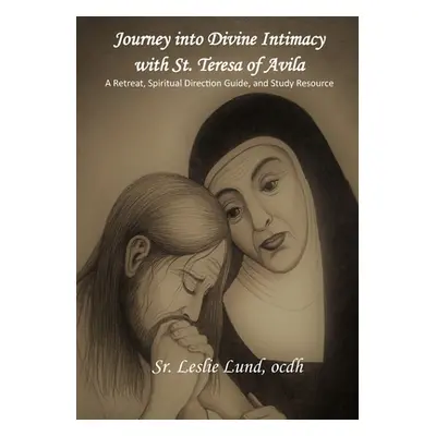 "Journey into Divine Intimacy with St. Teresa of Avila: A Retreat, Spiritual Direction Guide, an