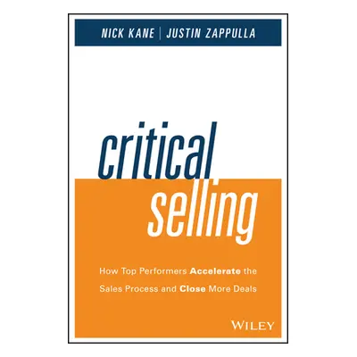 "Critical Selling: How Top Performers Accelerate the Sales Process and Close More Deals" - "" ("