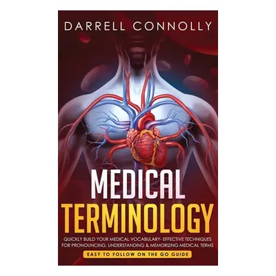 "Medical Terminology: Quickly Build Your Medical Vocabulary Effective techniques for Pronouncing