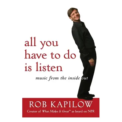 "All You Have to Do Is Listen: Music from the Inside Out" - "" ("Kapilow Rob")