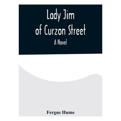 "Lady Jim of Curzon Street A Novel" - "" ("Hume Fergus")