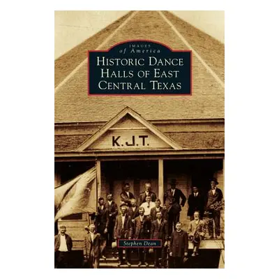 "Historic Dance Halls of East Central Texas" - "" ("Dean Stephen")