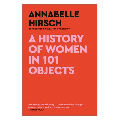 "History of Women in 101 Objects" - "A walk through female history" ("Hirsch Annabelle")