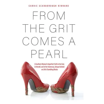 "From the Grit Comes A Pearl: A Southern Woman's Imperfect Faith in Her God, in Herself, and in 