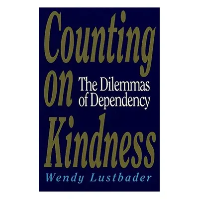 "Counting on Kindness: The Dilemmas of Dependency" - "" ("Lustbader Wendy")