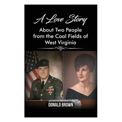 "A Love Story About Two People from the Coal Fields of West Virginia" - "" ("Brown Donald")