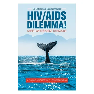 "Hiv/Aids Dilemma!: Christian Response to Hiv/Aids" - "" ("Mhlanga Sabelo Sam Gasela")