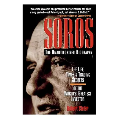 "Soros: The Unauthorized Biography, the Life, Times and Trading Secrets of the World's Greatest 