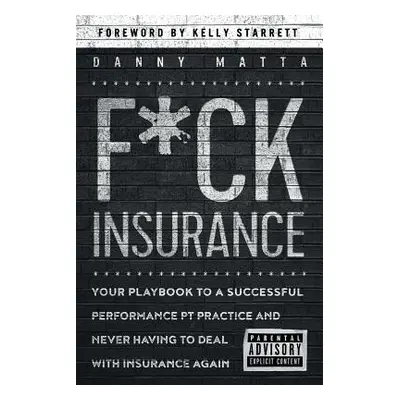 "F*ck Insurance...Your Playbook to a Successful Performance PT Practice and Never Having to Deal