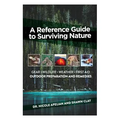 "A Reference Guide to Surviving Nature: Outdoor Preparation and Remedies" - "" ("Apelian Nicole"