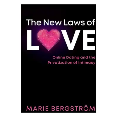 "The New Laws of Love: Online Dating and the Privatization of Intimacy" - "" ("Bergstrm Marie")