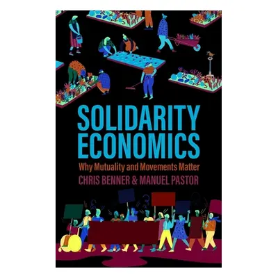 "Solidarity Economics: Why Mutuality and Movements Matter" - "" ("Benner Chris")