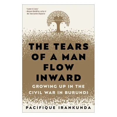 "The Tears of a Man Flow Inward: Growing Up in the Civil War in Burundi" - "" ("Irankunda Pacifi