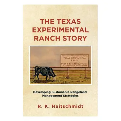 "The Texas Experimental Ranch Story: Developing Sustainable Rangeland Management Strategies" - "