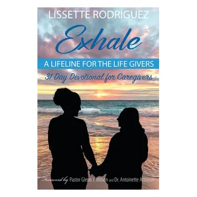 "Exhale: A Lifeline for the Life Givers" - "" ("Rodriguez Lissette")