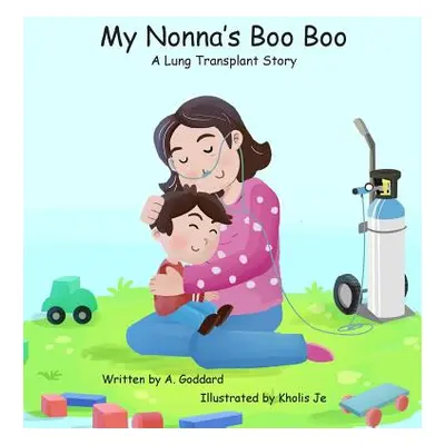 "My Nonna's Boo Boo: A Lung Transplant Story" - "" ("Goddard A.")