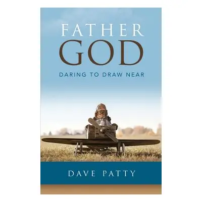 "Father God: Daring to Draw Near" - "" ("Patty Dave")