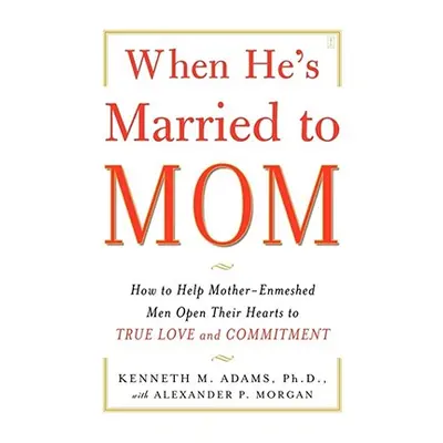 "When He's Married to Mom: How to Help Mother-Enmeshed Men Open Their Hearts to True Love and Co