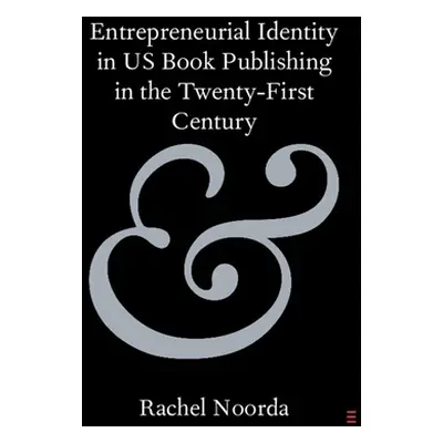 "Entrepreneurial Identity in Us Book Publishing in the Twenty-First Century" - "" ("Noorda Rache