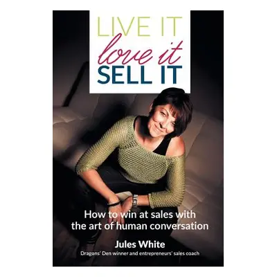 "Live It, Love It, Sell It: How to win at sales with the art of human conversation" - "" ("White