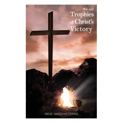 "We Are Trophies of Christ's Victory" - "" ("Vandewetering Ineke")