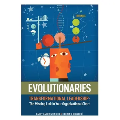 "Evolutionaries: Transformational Leadership: The Missing Link in Your Organizational Chart" - "